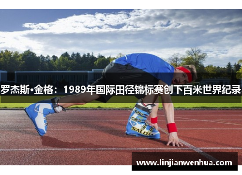 罗杰斯·金格：1989年国际田径锦标赛创下百米世界纪录